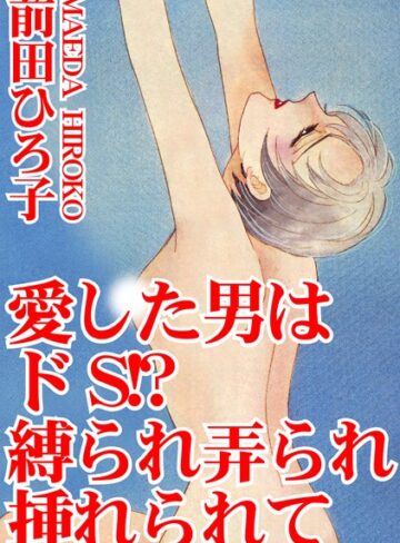 前田ひろ子❤愛した男はドS！？ 縛られ弄られ挿れられて｜単行本