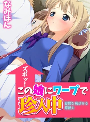 なみぽん❤ズボッ！この娘にワープで珍入中〜股間を飛ばせる超能力〜【フルカラー】｜フルカラー