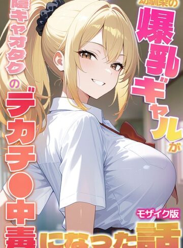 かのん絵師❤幼馴染の爆乳ギャルが陰キャオタクのデカチ●中毒になった話 モザイク版｜フルカラー