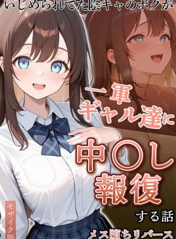 ぱにぱに❤いじめられていた陰キャのボクが1軍ギャル達に中●し報復する話 メス堕ちリバース モザイク版｜フルカラー