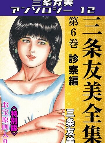三条友美❤三条友美全集 第6巻 診察編＜お宝原画入り特別版＞・三条友美アンソロジー12｜単行本