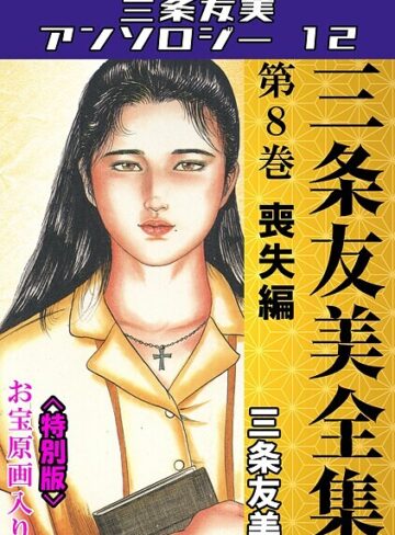 三条友美❤三条友美全集 第8巻 喪失編＜お宝原画入り特別版＞・三条友美アンソロジー12｜単行本