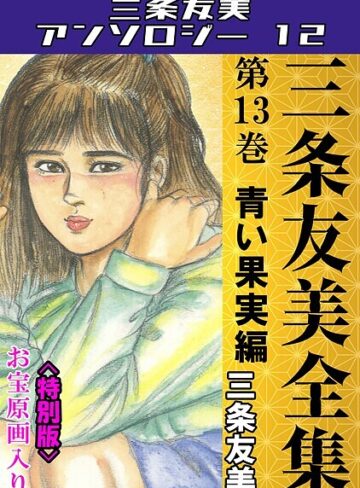 三条友美❤三条友美全集 第13巻 青い果実編＜お宝原画入り特別版＞・三条友美アンソロジー12｜単行本