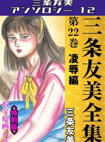 三条友美❤三条友美全集 第22巻 凌●編＜お宝原画入り特別版＞・三条友美アンソロジー12｜単行本